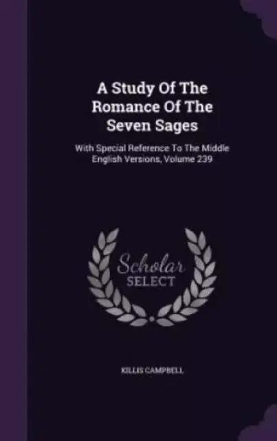 A Study Of The Romance Of The Seven Sages: With Special Reference To The Middle English Versions, Volume 239