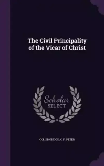 The Civil Principality of the Vicar of Christ