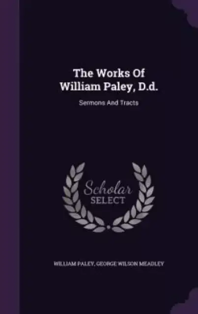 The Works Of William Paley, D.d.: Sermons And Tracts