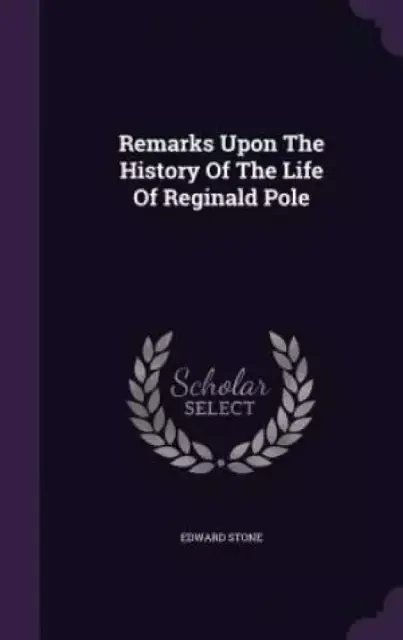 Remarks Upon The History Of The Life Of Reginald Pole