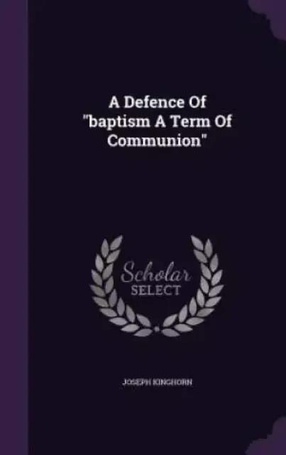 A Defence Of "baptism A Term Of Communion"