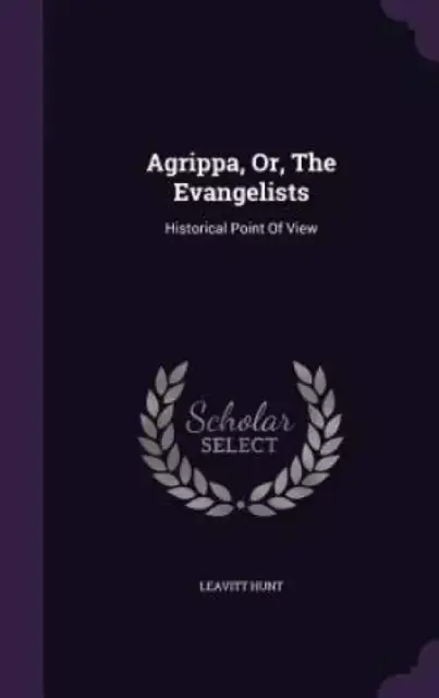 Agrippa, Or, The Evangelists: Historical Point Of View