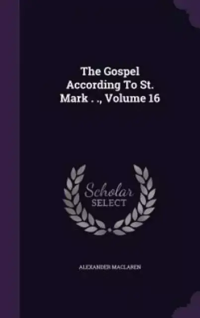The Gospel According To St. Mark . ., Volume 16