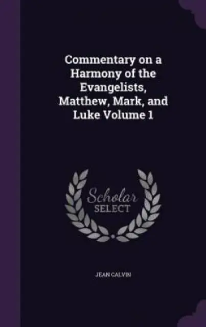 Commentary on a Harmony of the Evangelists, Matthew, Mark, and Luke Volume 1