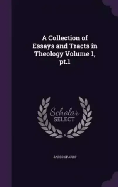 A Collection of Essays and Tracts in Theology Volume 1, pt.1