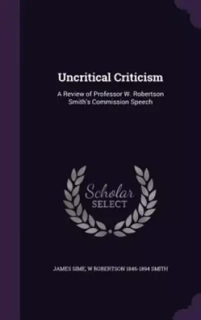 Uncritical Criticism: A Review of Professor W. Robertson Smith's Commission Speech