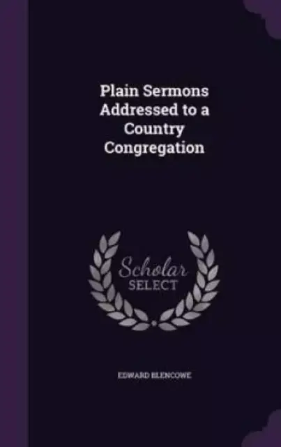 Plain Sermons Addressed to a Country Congregation