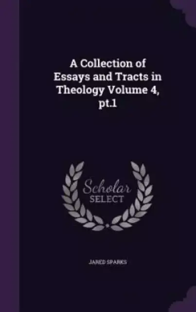 A Collection of Essays and Tracts in Theology Volume 4, pt.1