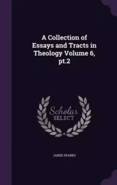 A Collection of Essays and Tracts in Theology Volume 6, pt.2