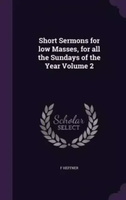 Short Sermons for low Masses, for all the Sundays of the Year Volume 2