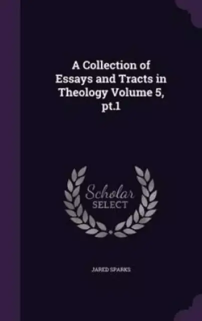 A Collection of Essays and Tracts in Theology Volume 5, pt.1