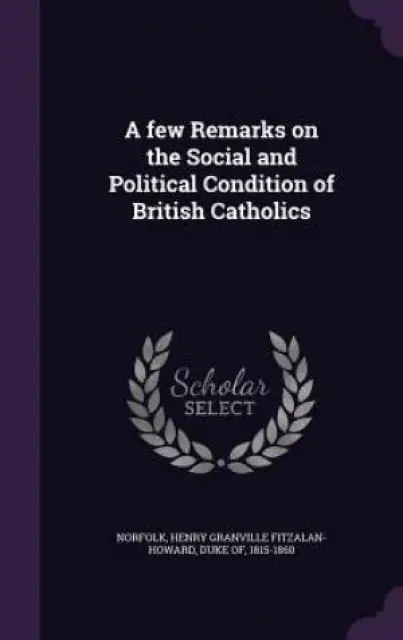 A few Remarks on the Social and Political Condition of British Catholics