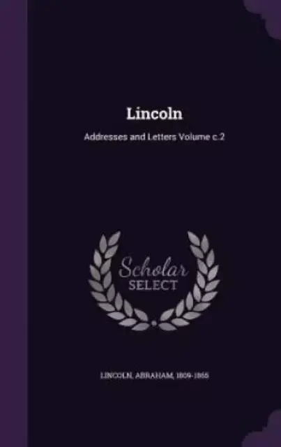 Lincoln: Addresses and Letters Volume c.2