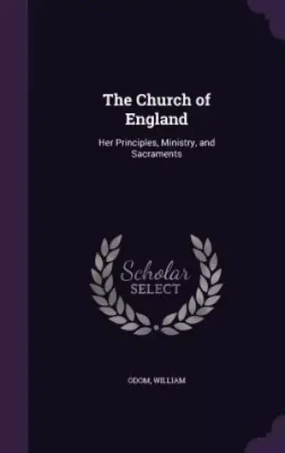The Church of England: Her Principles, Ministry, and Sacraments