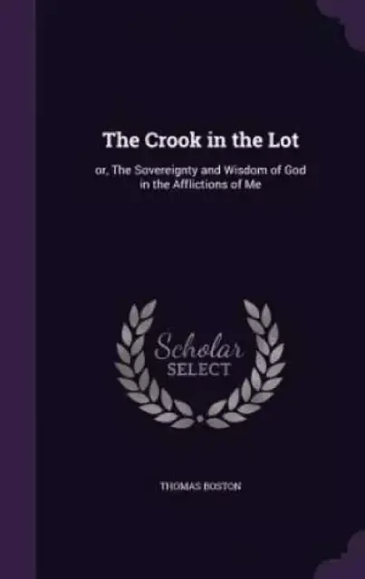 The Crook in the Lot: or, The Sovereignty and Wisdom of God in the Afflictions of Me