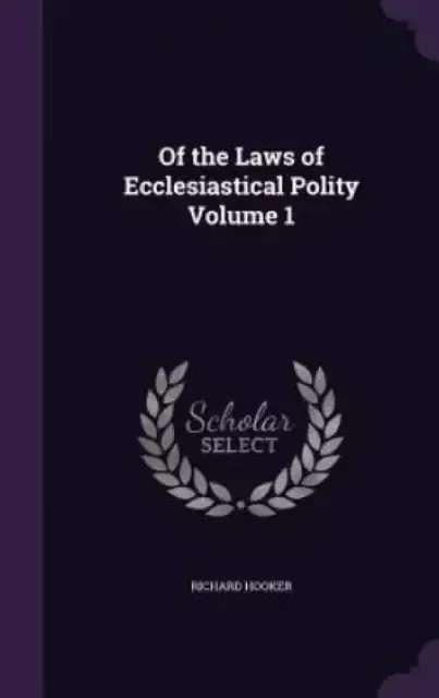 Of the Laws of Ecclesiastical Polity Volume 1