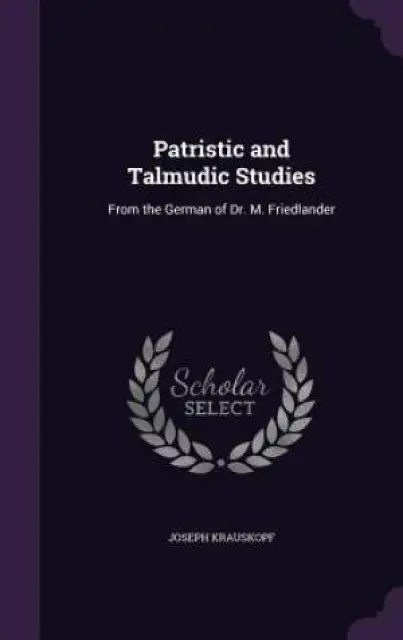 Patristic and Talmudic Studies: From the German of Dr. M. Friedlander