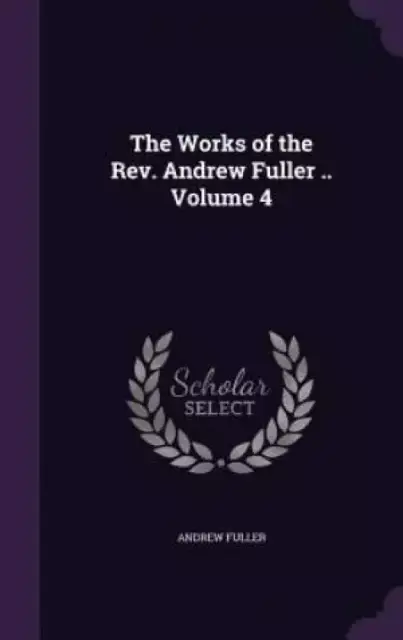 The Works of the REV. Andrew Fuller .. Volume 4