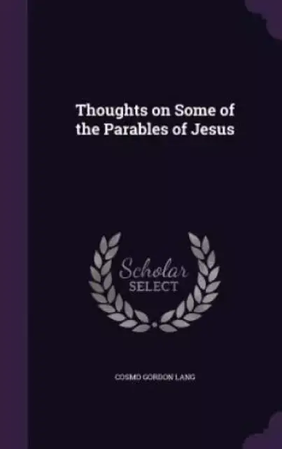 Thoughts on Some of the Parables of Jesus