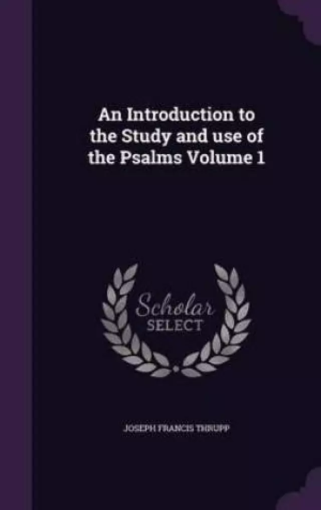 An Introduction to the Study and use of the Psalms Volume 1