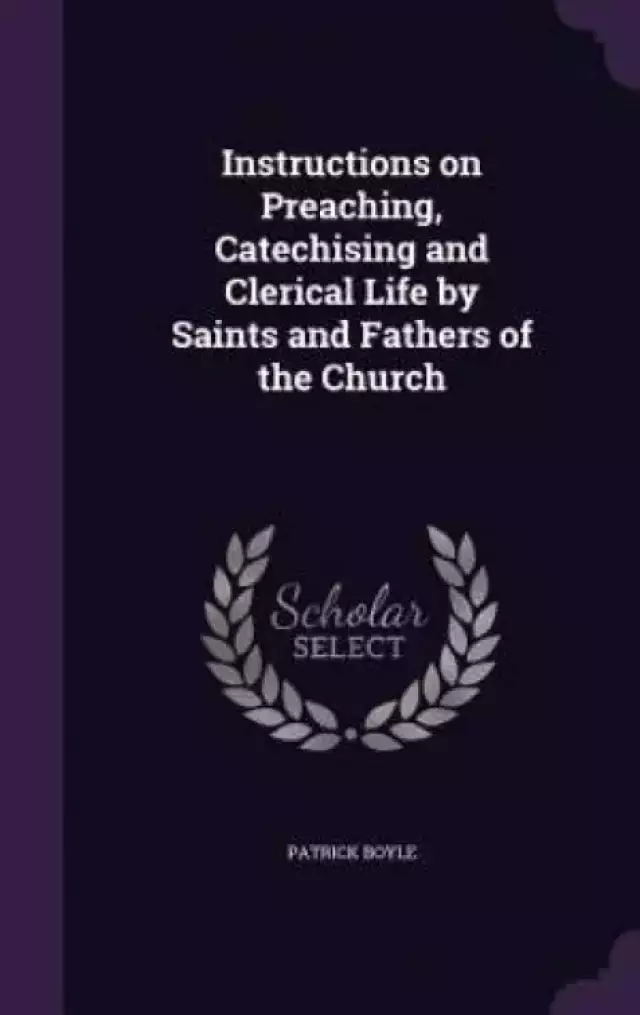 Instructions on Preaching, Catechising and Clerical Life by Saints and Fathers of the Church