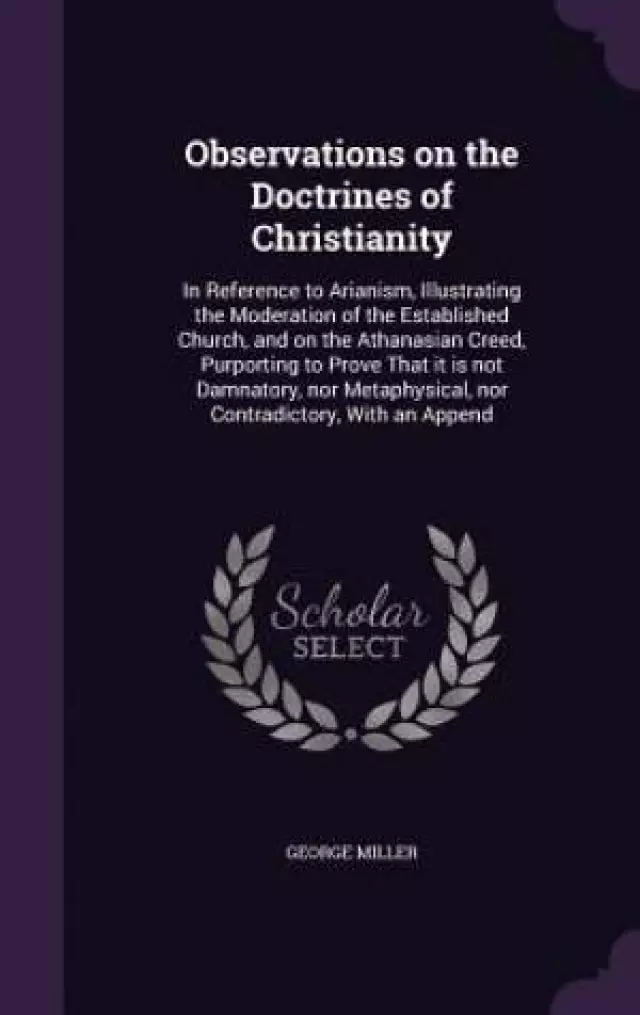 Observations on the Doctrines of Christianity: In Reference to Arianism, Illustrating the Moderation of the Established Church, and on the Athanasian