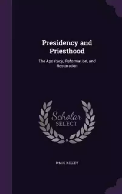 Presidency and Priesthood: The Apostacy, Reformation, and Restoration