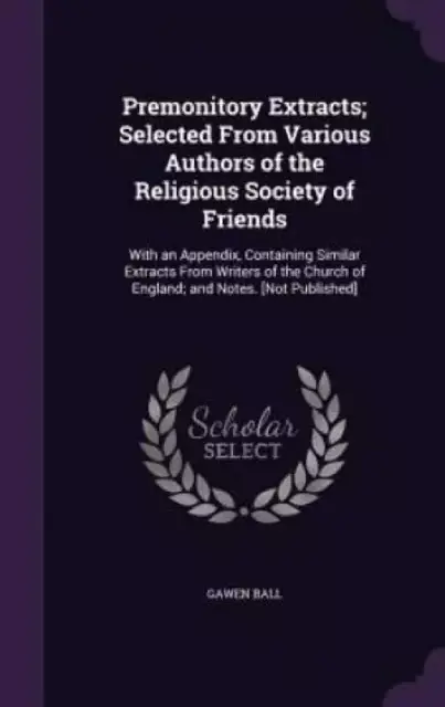 Premonitory Extracts; Selected from Various Authors of the Religious Society of Friends