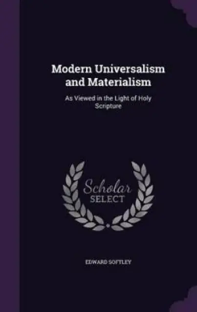 Modern Universalism and Materialism: As Viewed in the Light of Holy Scripture