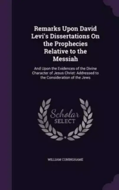 Remarks Upon David Levi's Dissertations on the Prophecies Relative to the Messiah