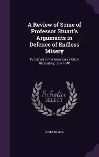 A Review of Some of Professor Stuart's Arguments in Defence of Endless Misery: Published in the American Biblical Repository, July 1840