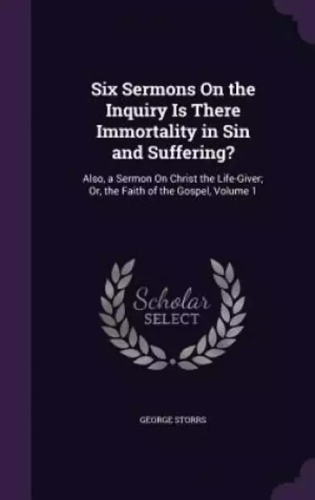 Six Sermons on the Inquiry Is There Immortality in Sin and Suffering?