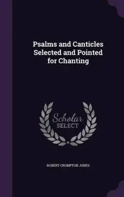 Psalms and Canticles Selected and Pointed for Chanting