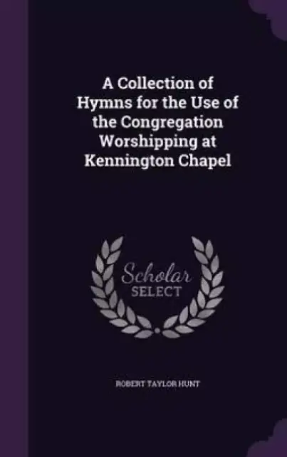 A Collection of Hymns for the Use of the Congregation Worshipping at Kennington Chapel