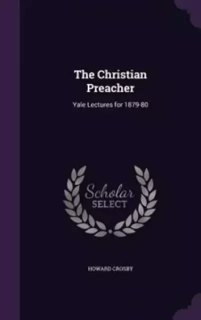 The Christian Preacher: Yale Lectures for 1879-80