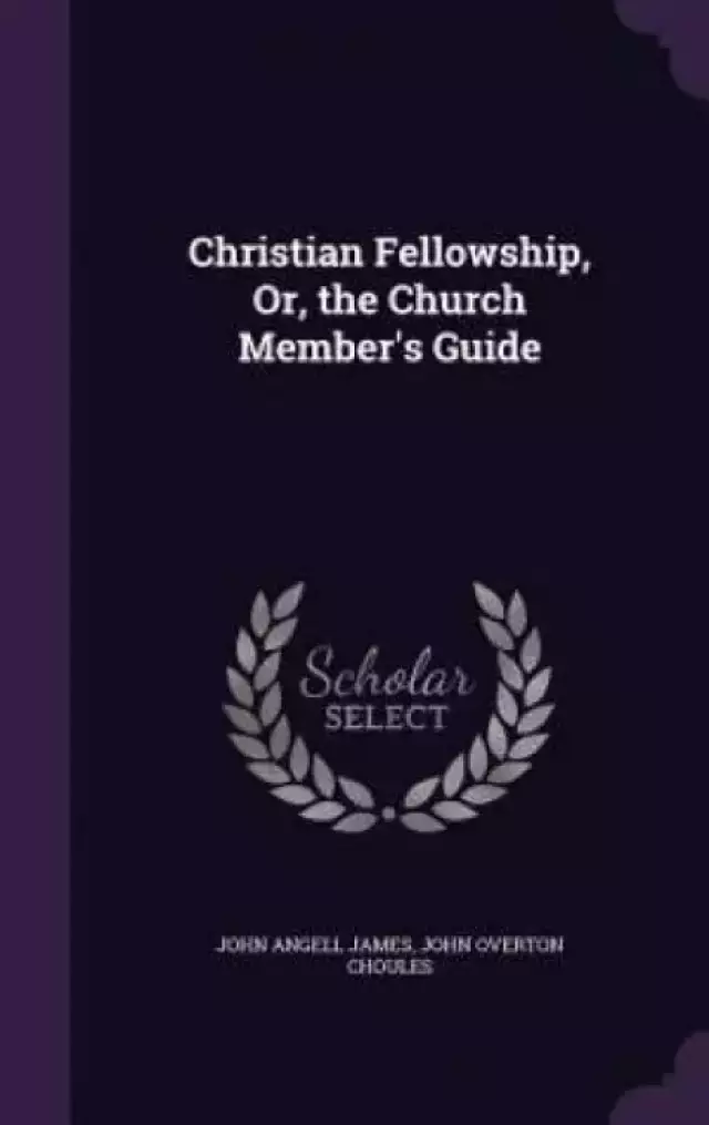 Christian Fellowship, Or, the Church Member's Guide