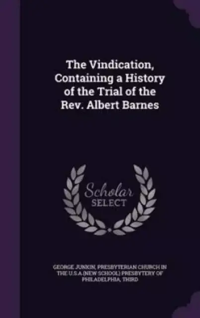 The Vindication, Containing a History of the Trial of the REV. Albert Barnes