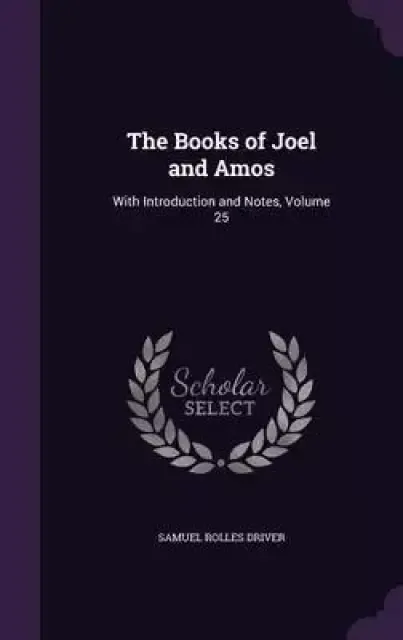 The Books of Joel and Amos: With Introduction and Notes, Volume 25