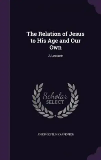 The Relation of Jesus to His Age and Our Own