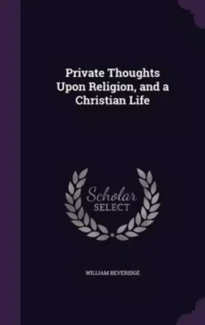 Private Thoughts Upon Religion, and a Christian Life