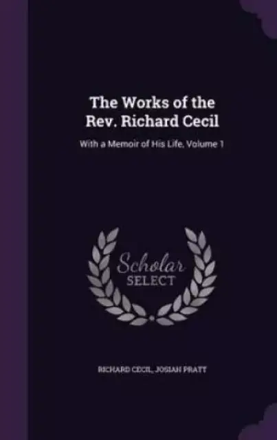 The Works of the Rev. Richard Cecil: With a Memoir of His Life, Volume 1