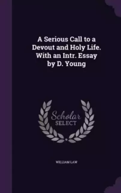 A Serious Call to a Devout and Holy Life. With an Intr. Essay by D. Young