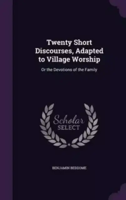 Twenty Short Discourses, Adapted to Village Worship: Or the Devotions of the Family