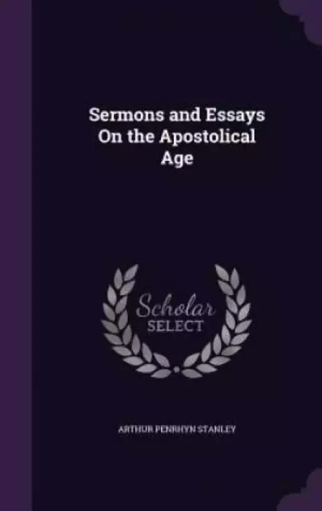 Sermons and Essays On the Apostolical Age