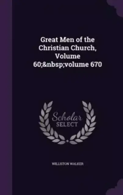 Great Men of the Christian Church, Volume 60; Volume 670