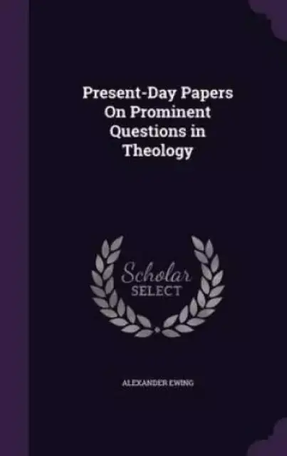 Present-Day Papers On Prominent Questions in Theology