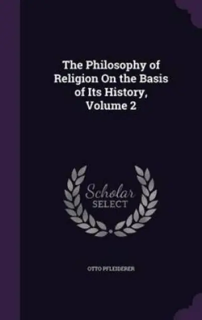 The Philosophy of Religion on the Basis of Its History, Volume 2