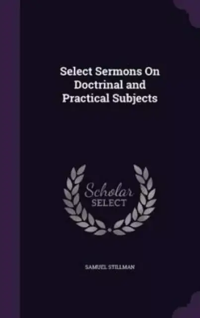 Select Sermons On Doctrinal and Practical Subjects