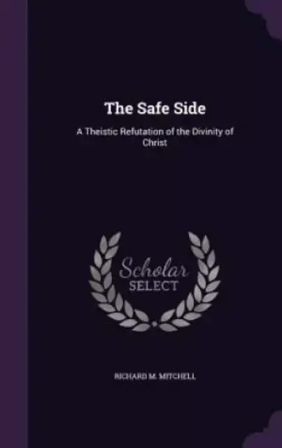 The Safe Side: A Theistic Refutation of the Divinity of Christ