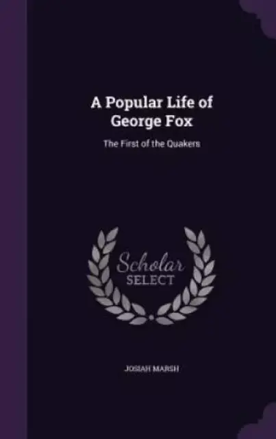 A Popular Life of George Fox: The First of the Quakers